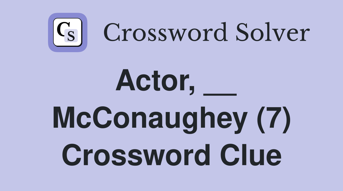 Actor, __ McConaughey (7) Crossword Clue Answers Crossword Solver